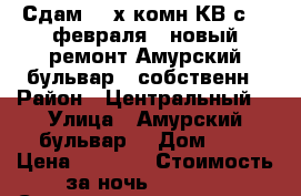 Сдам 2- х комн КВ с 11 февраля   новый ремонт Амурский бульвар 3 собственн › Район ­ Центральный  › Улица ­ Амурский бульвар  › Дом ­ 3 › Цена ­ 1 800 › Стоимость за ночь ­ 1 800 › Стоимость за час ­ 100 - Хабаровский край, Хабаровск г. Недвижимость » Квартиры аренда посуточно   . Хабаровский край